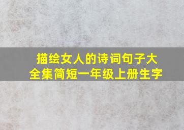 描绘女人的诗词句子大全集简短一年级上册生字