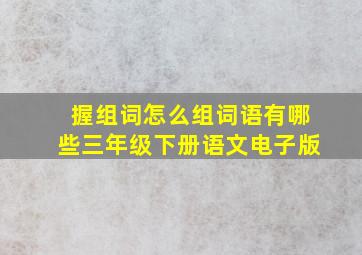 握组词怎么组词语有哪些三年级下册语文电子版