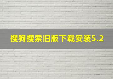 搜狗搜索旧版下载安装5.2