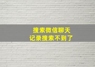 搜索微信聊天记录搜索不到了