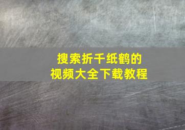 搜索折千纸鹤的视频大全下载教程