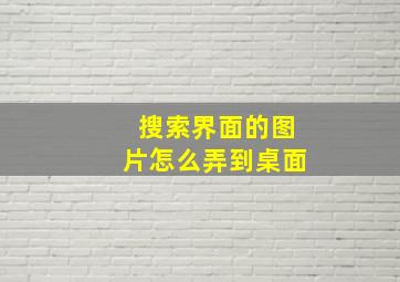 搜索界面的图片怎么弄到桌面