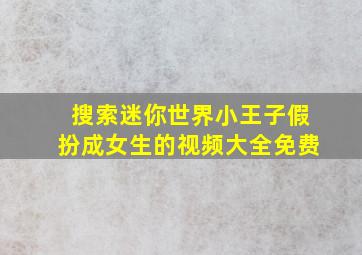 搜索迷你世界小王子假扮成女生的视频大全免费