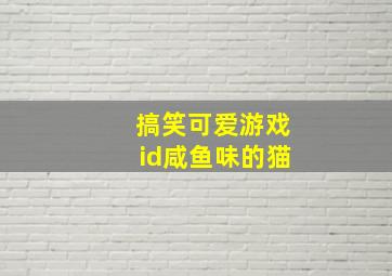 搞笑可爱游戏id咸鱼味的猫