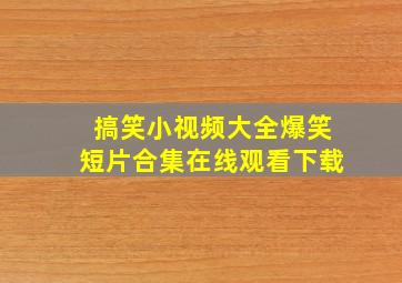 搞笑小视频大全爆笑短片合集在线观看下载