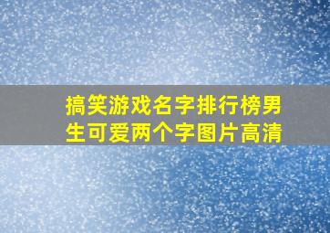 搞笑游戏名字排行榜男生可爱两个字图片高清