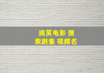 搞笑电影 搜索剧集 视频名