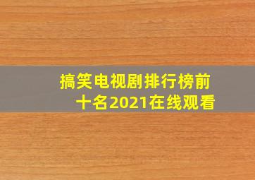 搞笑电视剧排行榜前十名2021在线观看