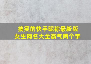 搞笑的快手昵称最新版女生网名大全霸气两个字