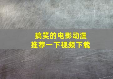 搞笑的电影动漫推荐一下视频下载