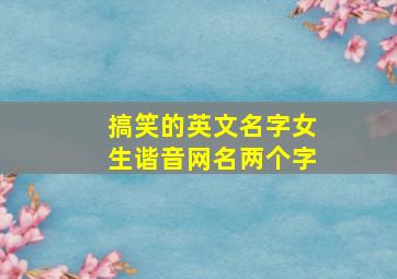 搞笑的英文名字女生谐音网名两个字