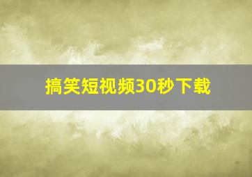 搞笑短视频30秒下载