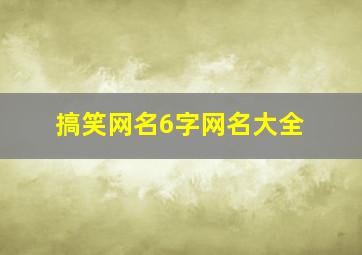 搞笑网名6字网名大全