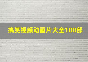 搞笑视频动画片大全100部