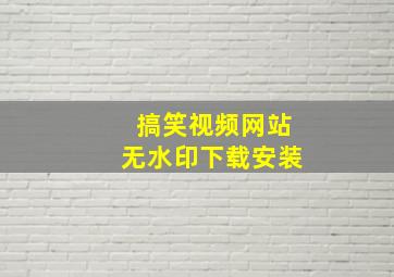 搞笑视频网站无水印下载安装