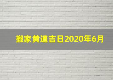 搬家黄道吉日2020年6月