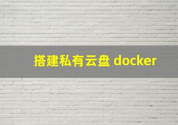 搭建私有云盘 docker