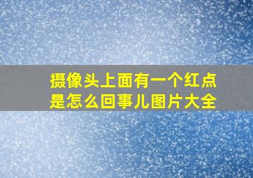 摄像头上面有一个红点是怎么回事儿图片大全