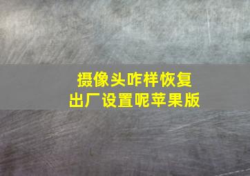 摄像头咋样恢复出厂设置呢苹果版