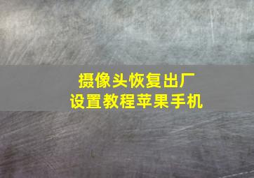 摄像头恢复出厂设置教程苹果手机