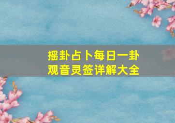 摇卦占卜每日一卦观音灵签详解大全