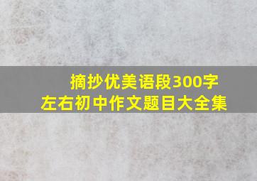 摘抄优美语段300字左右初中作文题目大全集