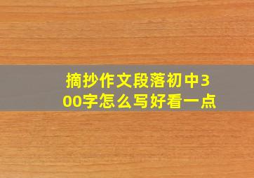 摘抄作文段落初中300字怎么写好看一点