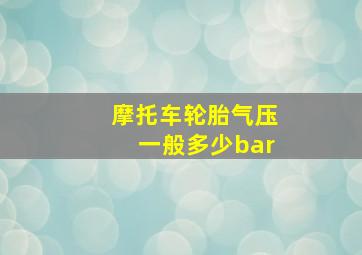 摩托车轮胎气压一般多少bar