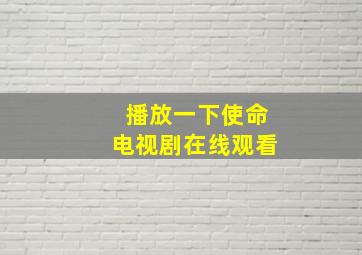 播放一下使命电视剧在线观看