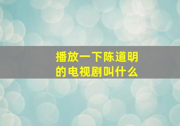 播放一下陈道明的电视剧叫什么