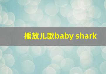 播放儿歌baby shark