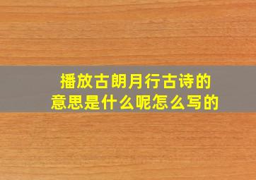 播放古朗月行古诗的意思是什么呢怎么写的