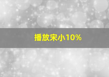 播放宋小10%