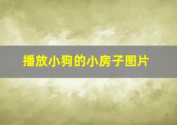 播放小狗的小房子图片