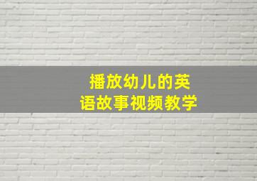 播放幼儿的英语故事视频教学