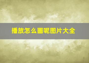 播放怎么画呢图片大全