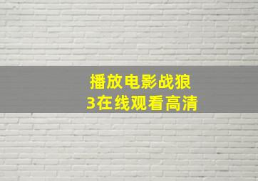 播放电影战狼3在线观看高清