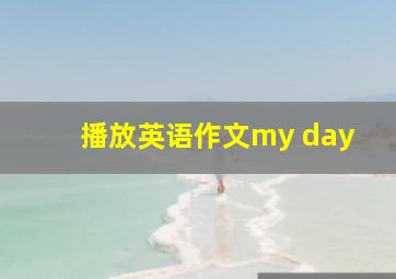 播放英语作文my day