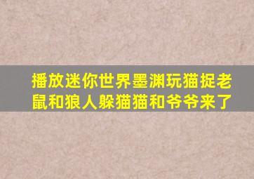 播放迷你世界墨渊玩猫捉老鼠和狼人躲猫猫和爷爷来了