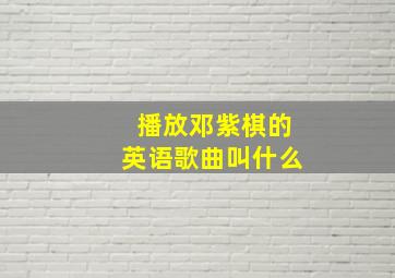 播放邓紫棋的英语歌曲叫什么