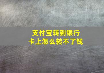 支付宝转到银行卡上怎么转不了钱