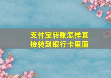 支付宝转账怎样直接转到银行卡里面