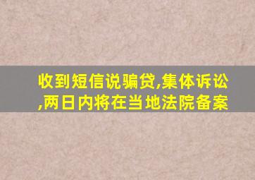 收到短信说骗贷,集体诉讼,两日内将在当地法院备案