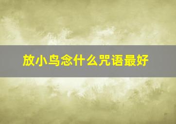 放小鸟念什么咒语最好