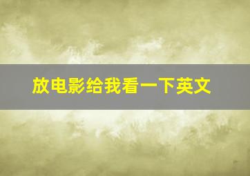 放电影给我看一下英文