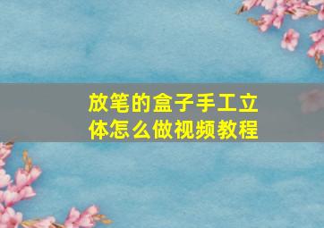 放笔的盒子手工立体怎么做视频教程