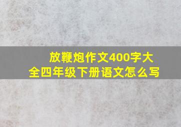 放鞭炮作文400字大全四年级下册语文怎么写