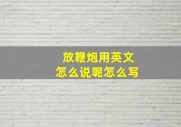 放鞭炮用英文怎么说呢怎么写