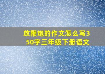 放鞭炮的作文怎么写350字三年级下册语文