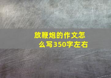 放鞭炮的作文怎么写350字左右